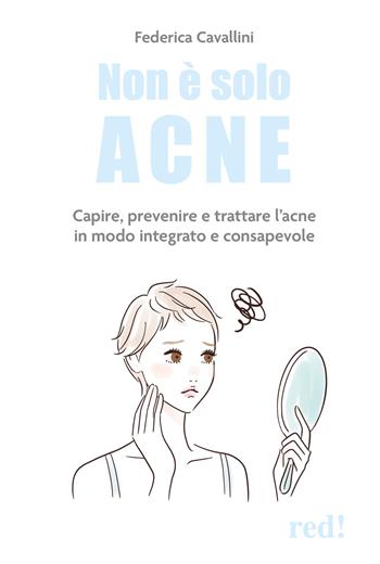 Non è solo acne. Capire, prevenire e trattare l'acne in modo integrato e consapevole - Federica Cavallini - Libro Red Edizioni 2025, Economici di qualità | Libraccio.it