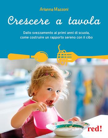 Crescere a tavola. Dallo svezzamento ai primi anni di scuola, come costruire un rapporto sereno con il cibo - Arianna Mazzoni - Libro Red Edizioni 2026, Genitori e figli | Libraccio.it