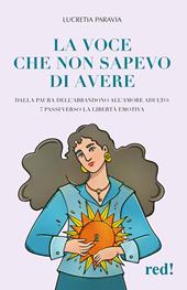 La voce che non sapevo di avere. Dalla paura dell'abbandono all'amore adulto: 7 passi verso la libertà emotiva