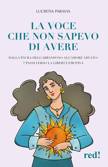 La voce che non sapevo di avere. Dalla paura dell'abbandono all'amore adulto: 7 passi verso la libertà emotiva - Lucretia Paravia - Libro Red Edizioni 2026, Economici di qualità | Libraccio.it