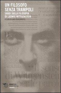 Un filosofo senza trampoli. Saggi sulla filosofia di Ludwig Wittgenstein  - Libro Mimesis 2009, Filosofie analitiche. Linguaggio | Libraccio.it