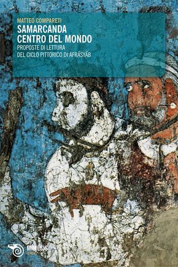Samarcanda centro del mondo. Proposte di lettura del ciclo pittorico di Afrasyab - Matteo Compareti - Libro Mimesis 2009, Simorg | Libraccio.it