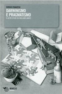 Darwinismo e pragmatismo. E altri studi su William James - Sergio Franzese - Libro Mimesis 2009 | Libraccio.it