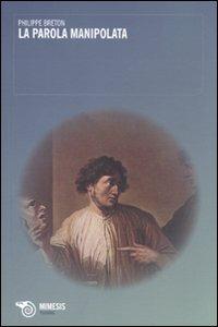 La parola manipolata - Philippe Breton - Libro Mimesis 2010, Il quadrato delle opposizioni. Pseudos | Libraccio.it
