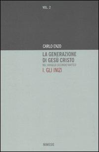 La generazione di Gesù Cristo nel Vangelo secondo Matteo. Vol. 1: Gli inizi. - Carlo Enzo - Libro Mimesis 2009, Mimesis | Libraccio.it