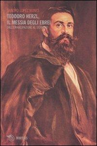 Teodoro Herzl, il messia degli ebrei. Dall'emancipazione al sionismo - Sandro Lopez Nunes - Libro Mimesis 2009, Mimesis | Libraccio.it