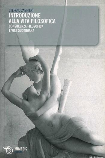Introduzione alla vita filosofica. Consulenza filosofica e vita quotidiana - Stefano Zampieri - Libro Mimesis 2009, Mimesis | Libraccio.it