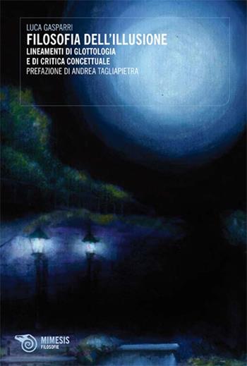 Filosofia dell'illusione. Lineamenti di glottologia e di critica concettuale - Luca Gasparri - Libro Mimesis 2010, Filosofie | Libraccio.it