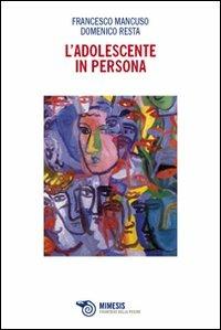 L'adolescente in persona - Francesco Mancuso, Domenico Resta - Libro Mimesis 2010, Mimesis | Libraccio.it