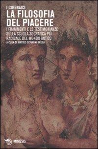 I Cirenaici. La filosofia del piacere. I frammenti e le testimonianze sulla scuola socratica più sovversiva del mondo antico. Testo originale a fronte  - Libro Mimesis 2010, Mimesis | Libraccio.it