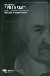 E fu lo stato. Hobbes e il dilemma che imprigiona - Carlo Burelli - Libro Mimesis 2010, Filosofie | Libraccio.it