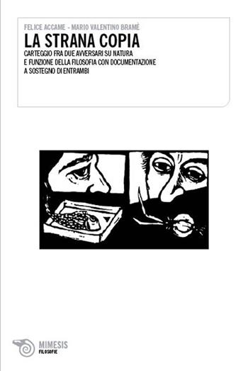 La strana copia. Carteggio fra due avversari su natura e funzione della filosofia, con documentazione a sostegno di entrambi - Felice Accame, M. Valentino Bramè - Libro Mimesis 2010, Il caffè dei filosofi | Libraccio.it