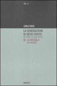 La generazione di Gesù Cristo nel Vangelo secondo Matteo. Vol. 3: La regola dell'apostolo. - Carlo Enzo - Libro Mimesis 2010 | Libraccio.it