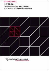 L.PH.G. Lingua philosophica graeca. Dizionario di greco filosofico - Stefano Maso - Libro Mimesis 2010, La scala e l'album | Libraccio.it