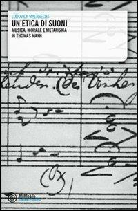 Un' etica di suoni. Musica, morale e metafisica in Thomas Mann - Ludovica Malknecht - Libro Mimesis 2011, IF. Itinerari filosofici | Libraccio.it