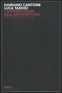L' affermazione dell'architettura. Una riflessione introduttiva - Damiano Cantone, Luca Taddio - Libro Mimesis 2010, Estetica e architettura | Libraccio.it