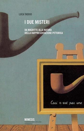 I due misteri. Da Magritte alla natura della rappresentazione pittorica - Luca Taddio - Libro Mimesis 2012 | Libraccio.it