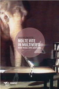 Molte vite in multiversi. Nuovi media e arte quotidiana - Giuseppe Frazzetto - Libro Mimesis 2010, Filosofie | Libraccio.it