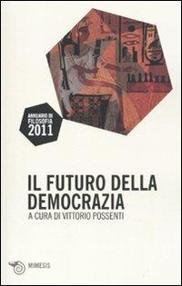 Il futuro della democrazia  - Libro Mimesis 2010, Annuario di itinerari Filosofici | Libraccio.it