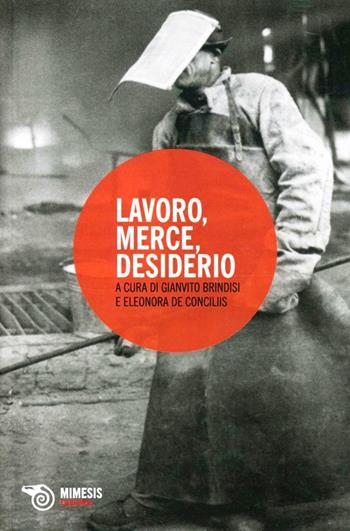 Lavoro, merce, desiderio  - Libro Mimesis 2010, Eterotopie | Libraccio.it