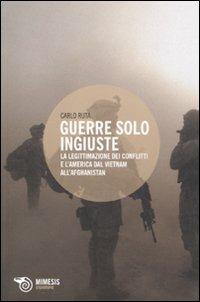 Guerre solo ingiuste. La legittimazione dei conflitti e l'America dal Vietnam all'Afghanistan - Carlo Ruta - Libro Mimesis 2010, Eterotopie | Libraccio.it