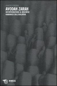 Avodah Zarah. Un'introduzione al discorso rabbinico sull'idolatria - Raniero Fontana - Libro Mimesis 2010, Filosofie | Libraccio.it