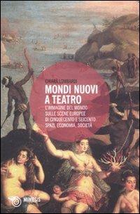 Mondi nuovi a teatro. L'immagine del mondo sulle scene europee di Cinquecento e Seicento: spazi, economia, società - Chiara Lombardi - Libro Mimesis 2011, Eterotopie | Libraccio.it