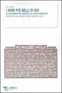 I nomi più belli di Dio. Lo svelamento del segreto sul loro significato - Muhyî-d-Dîn Ibn Arabî - Libro Mimesis 2011, Simorg | Libraccio.it