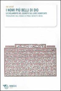 I nomi più belli di Dio. Lo svelamento del segreto sul loro significato - Muhyî-d-Dîn Ibn Arabî - Libro Mimesis 2011, Simorg | Libraccio.it