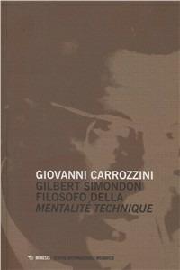 Gilbert Simondon filosofo della mentalité technique - Giovanni Carrozzini - Libro Mimesis 2011, Centro internazionale insubrico. Studi | Libraccio.it