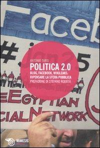 Politica 2.0. Blog, Facebook, Wikileaks: ripensare la sfera pubblica - Antonio Tursi - Libro Mimesis 2010, Eterotopie | Libraccio.it
