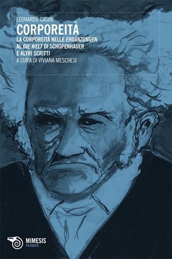 Corporeità. La corporeità nelle Ergazungen al Die Welt di Schopenhauer e altri scritti - Leonardo Casini - Libro Mimesis 2010, Filosofie | Libraccio.it