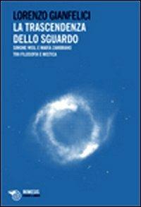 La trascendenza dello sguardo. Simone Weil e Maria Zambrano tra filosofia e mistica - Lorenzo Gianfelici - Libro Mimesis 2010, Essere e libertà | Libraccio.it