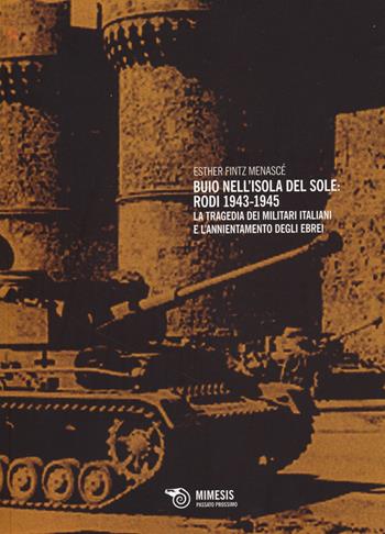 Buio nell'isola del sole: Rodi 1943-1945. La tragedia dei militari italiani e l'annientamento degli ebrei - Esther Fintz Menascé - Libro Mimesis 2014, Passato prossimo | Libraccio.it