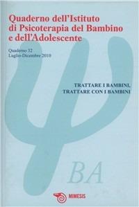 Quaderno dell'Istituto di Psicoterapia del bambino e dell'adolescente. Vol. 32: Trattare i bambini, trattare con i bambini.  - Libro Mimesis 2011, Quaderno dell'istituto di psicoterapia | Libraccio.it