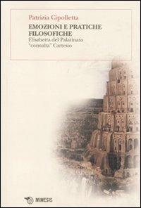 Emozioni e pratiche filosofiche. Elisabetta del Palatinato «consulta» Cartesio - Patrizia Cipolletta - Libro Mimesis 2011, BABELe parole della filosofia | Libraccio.it