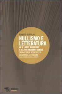 Nullismo e letteratura. Al di là del nichilismo e del postmoderno debole. Saggio sulla scientificità dell'opera letteraria - Roberto Bertoldo - Libro Mimesis 2011, Eterotopie | Libraccio.it