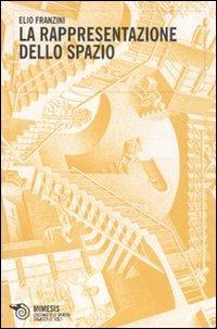 La rappresentazione dello spazio - Elio Franzini - Libro Mimesis 2011, L'occhio e lo spirito | Libraccio.it