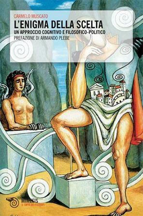 L' enigma della scelta. Un approccio cognitivo e filosofico-politico - Carmelo Muscato - Libro Mimesis 2011, Il caffè dei filosofi | Libraccio.it