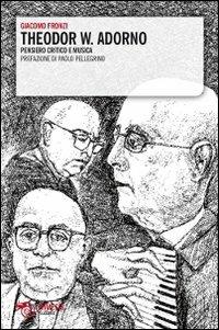 Theodor W. Adorno. Pensiero critico e musica - Giacomo Fronzi - Libro Mimesis 2011, Filosofie | Libraccio.it
