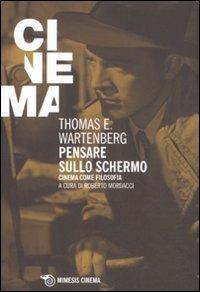 Pensare sullo schermo. Cinema come filosofia - Thomas E. Wartenberg - Libro Mimesis 2011, Mimesis-Cinema | Libraccio.it
