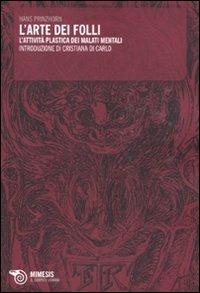 L' arte dei folli. L'attività plastica dei malati mentali - Hans Prinzhorn - Libro Mimesis 2011, Il corpo e l'anima | Libraccio.it