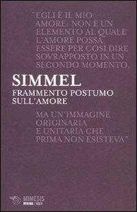 Frammento postumo sull'amore - Georg Simmel - Libro Mimesis 2011, Minima / Volti | Libraccio.it