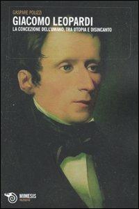 Giacomo Leopardi. La concezione dell'umano, tra utopia e disincanto - Gaspare Polizzi - Libro Mimesis 2011, Filosofie | Libraccio.it