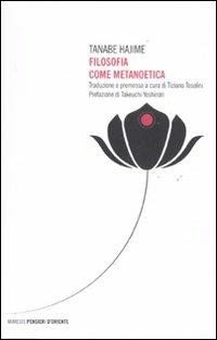 Filosofia come metanoetica - Tanabe Hajime - Libro Mimesis 2011, Pensieri d'Oriente | Libraccio.it