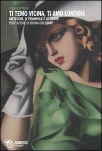 Ti temo vicina, ti amo lontana. Nietzsche, il femminile e le donne - Federica Negri - Libro Mimesis 2011, Filosofie | Libraccio.it
