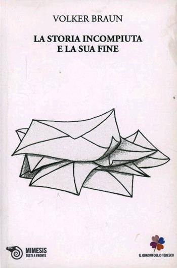 La storia incompiuta e la sua fine - Volker Braun - Libro Mimesis 2011, Il quadrifoglio tedesco | Libraccio.it