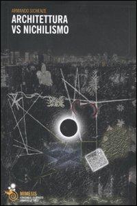 Architettura vs. Nichilismo - Armando Sichenze - Libro Mimesis 2011, L'occhio e lo spirito | Libraccio.it