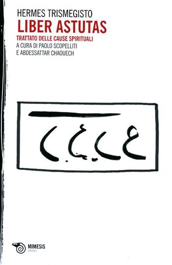 Liber Astutas. Trattato delle cause spirituali - Ermete Trismegisto - Libro Mimesis 2011, Abraxas | Libraccio.it