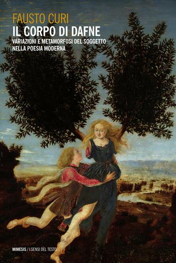 Il corpo di Dafne. Variazioni e metamorfosi del soggetto nella poesia moderna - Fausto Curi - Libro Mimesis 2011, I sensi del testo | Libraccio.it